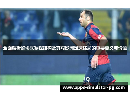全面解析欧协联赛程结构及其对欧洲足球格局的重要意义与价值