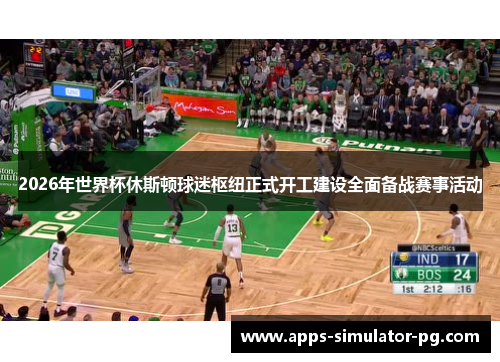 2026年世界杯休斯顿球迷枢纽正式开工建设全面备战赛事活动