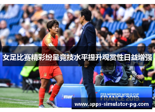女足比赛精彩纷呈竞技水平提升观赏性日益增强