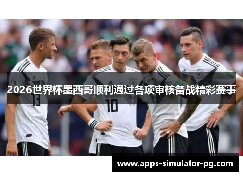 2026世界杯墨西哥顺利通过各项审核备战精彩赛事